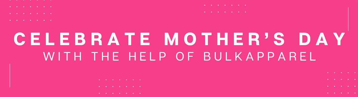 Celebrate Mothers Day with the Help of BulkApparel Banner for Pink background with white text Celebrate Mothers Day with the Help of BulkApparel