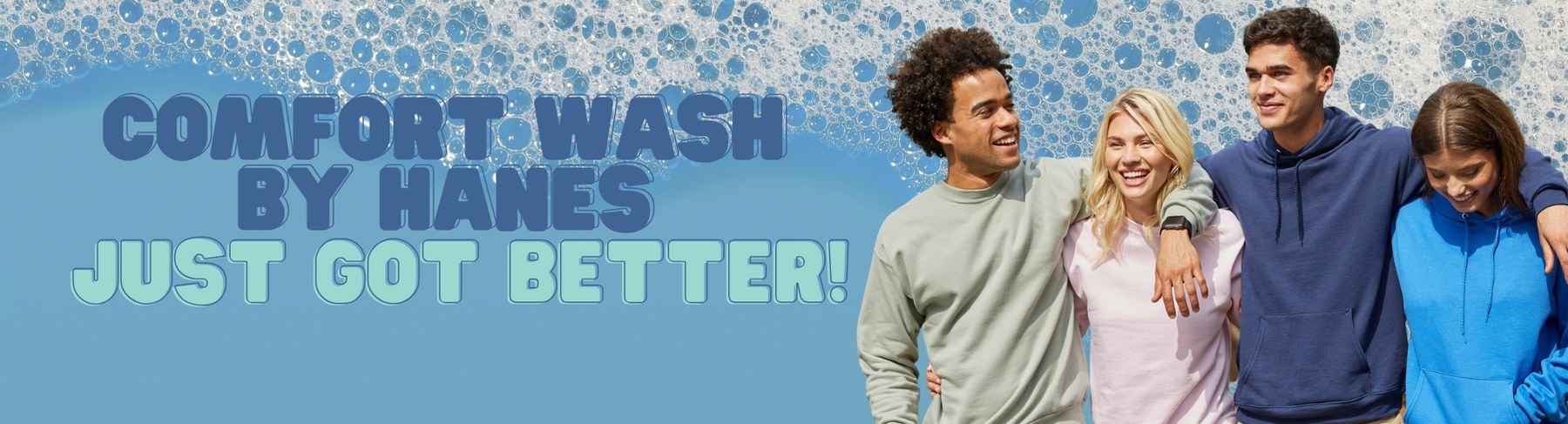 Banner for Group of people wearing different styles and colors of sweatshirts on a light blue background with bubbles with text Comfort Wash by Hanes Just Got Better