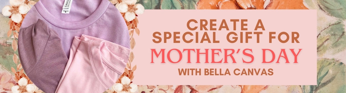 Banner for Shirts in lavander shade colors on a floral art background with text Create a Special Gift for Mothers Day with Bella Canvas